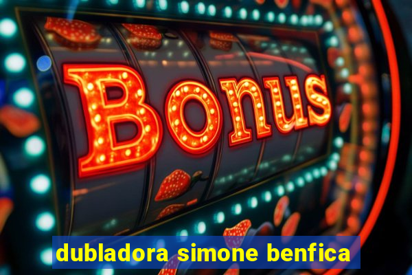 dubladora simone benfica